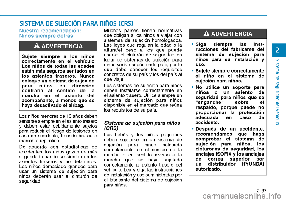 Hyundai Kona 2019 Manual del propietario (in Spanish) 2-37
Sistema de seguridad del vehículo
2
Nuestra recomendación:
Niños siempre detrás
Los niños menores de 13 años deben
sentarse siempre en el asiento trasero
y deben estar debidamente sujetos
Hyundai Kona 2019 Manual del propietario (in Spanish) 2-37
Sistema de seguridad del vehículo
2
Nuestra recomendación:
Niños siempre detrás
Los niños menores de 13 años deben
sentarse siempre en el asiento trasero
y deben estar debidamente sujetos