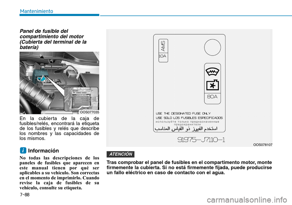 Hyundai Kona 2019  Manual del propietario (in Spanish) 7-88
Mantenimiento
Panel de fusible del
compartimiento del motor
(Cubierta del terminal de la
batería)
En la cubierta de la caja de
fusibles/relés, encontrará la etiqueta
de los fusibles y relés q