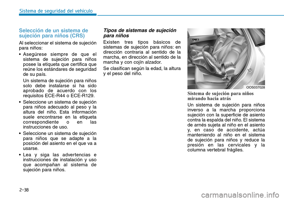 Hyundai Kona 2019 Manual del propietario (in Spanish) 2-38
Sistema de seguridad del vehículo
Selección de un sistema de
sujeción para niños (CRS)
Al seleccionar el sistema de sujeción
para niños:
• Asegúrese siempre de que el
sistema de sujeció Hyundai Kona 2019 Manual del propietario (in Spanish) 2-38
Sistema de seguridad del vehículo
Selección de un sistema de
sujeción para niños (CRS)
Al seleccionar el sistema de sujeción
para niños:
• Asegúrese siempre de que el
sistema de sujeció