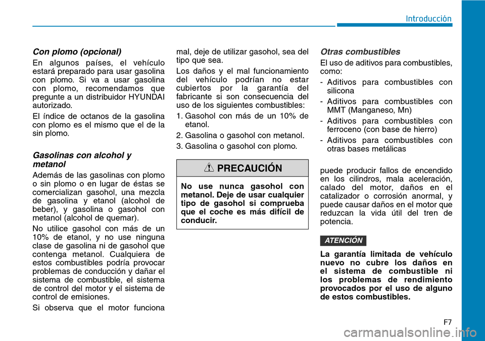 Hyundai Kona 2019  Manual del propietario (in Spanish) F7
Introducción
Con plomo (opcional)
En algunos países, el vehículo
estará preparado para usar gasolina
con plomo. Si va a usar gasolina 
con plomo, recomendamos que
pregunte a un distribuidor HYU