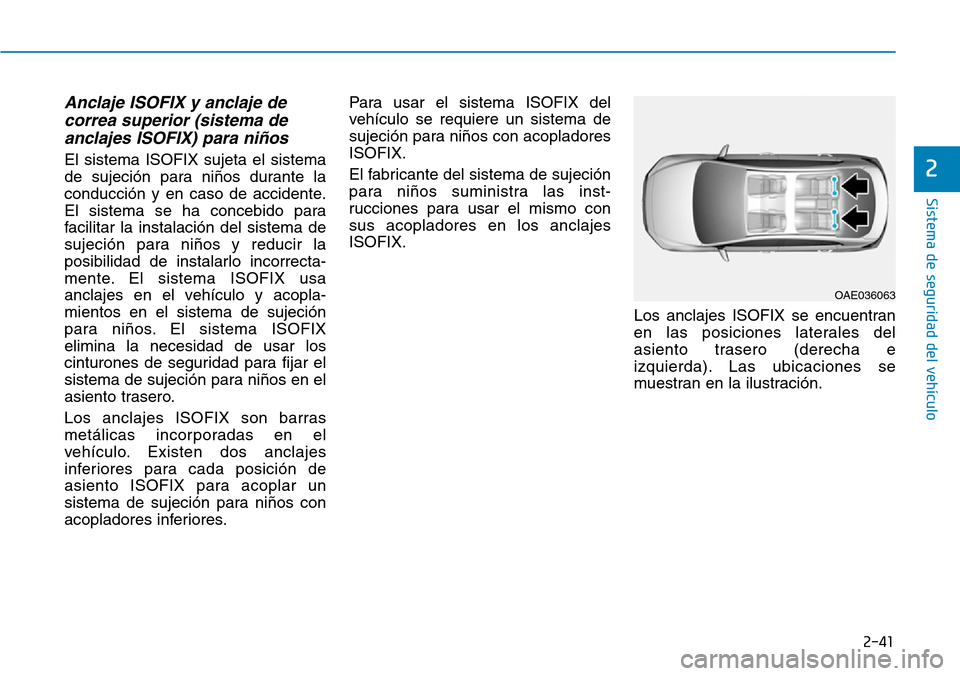 Hyundai Kona 2019 Manual del propietario (in Spanish) 2-41
Sistema de seguridad del vehículo
2
Anclaje ISOFIX y anclaje de
correa superior (sistema de
anclajes ISOFIX) para niños
El sistema ISOFIX sujeta el sistema
de sujeción para niños durante la
c Hyundai Kona 2019 Manual del propietario (in Spanish) 2-41
Sistema de seguridad del vehículo
2
Anclaje ISOFIX y anclaje de
correa superior (sistema de
anclajes ISOFIX) para niños
El sistema ISOFIX sujeta el sistema
de sujeción para niños durante la
c