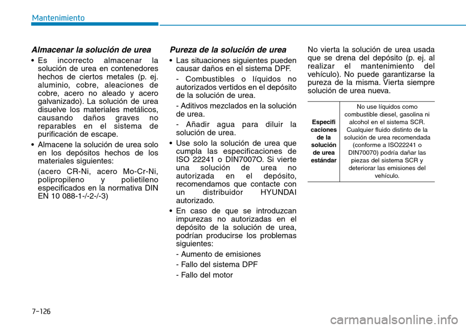 Hyundai Kona 2019 Manual del propietario (in Spanish) 7-126
Mantenimiento
Almacenar la solución de urea
• Es incorrecto almacenar la
solución de urea en contenedores
hechos de ciertos metales (p. ej.
aluminio, cobre, aleaciones de
cobre, acero no ale Hyundai Kona 2019 Manual del propietario (in Spanish) 7-126
Mantenimiento
Almacenar la solución de urea
• Es incorrecto almacenar la
solución de urea en contenedores
hechos de ciertos metales (p. ej.
aluminio, cobre, aleaciones de
cobre, acero no ale
