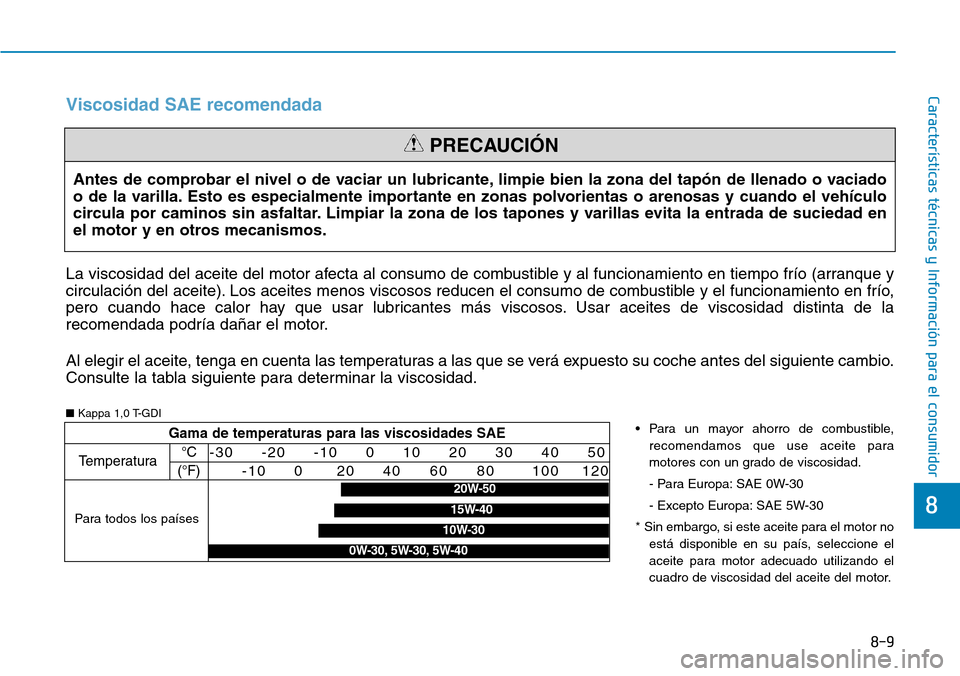 Hyundai Kona 2019 Manual del propietario (in Spanish) 8-9
8
Características técnicas y Información para el consumidor
Antes de comprobar el nivel o de vaciar un lubricante, limpie bien la zona del tapón de llenado o vaciado
o de la varilla. Esto es e Hyundai Kona 2019 Manual del propietario (in Spanish) 8-9
8
Características técnicas y Información para el consumidor
Antes de comprobar el nivel o de vaciar un lubricante, limpie bien la zona del tapón de llenado o vaciado
o de la varilla. Esto es e