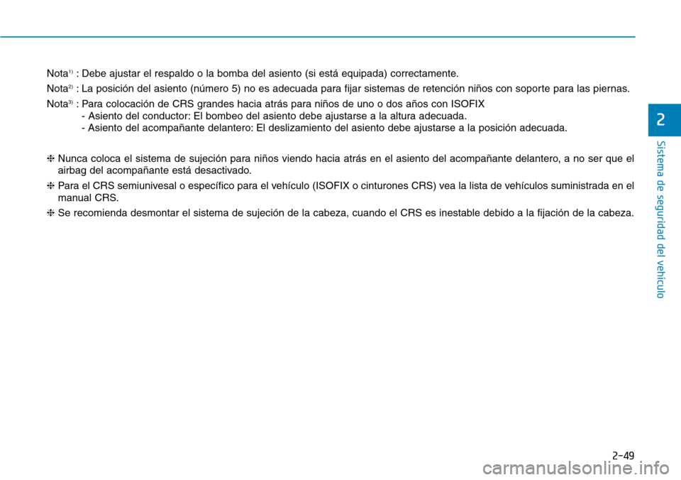 Hyundai Kona 2019  Manual del propietario (in Spanish) 2-49
Sistema de seguridad del vehículo
2
Nota1): Debe ajustar el respaldo o la bomba del asiento (si está equipada) correctamente.
Nota
2): La posición del asiento (número 5) no es adecuada para f