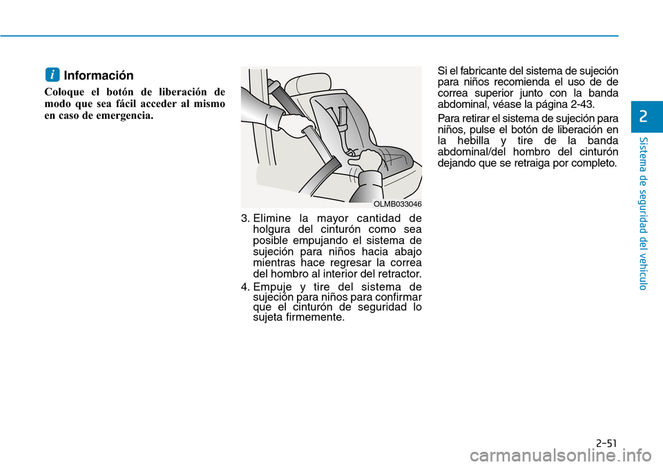 Hyundai Kona 2019  Manual del propietario (in Spanish) 2-51
Sistema de seguridad del vehículo
2
Información
Coloque el botón de liberación de
modo que sea fácil acceder al mismo
en caso de emergencia.
3. Elimine la mayor cantidad de
holgura del cintu