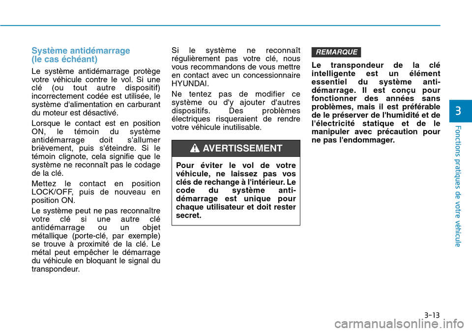 Hyundai Kona 2019  Manuel du propriétaire (in French) 3-13
Fonctions pratiques de votre véhicule 
3
Système antidémarrage 
(le cas échéant)
Le système antidémarrage protège
votre véhicule contre le vol. Si une
clé (ou tout autre dispositif)
inc