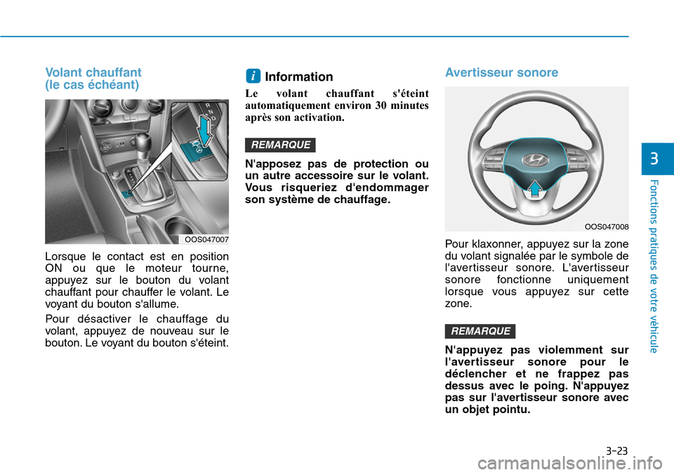 Hyundai Kona 2019  Manuel du propriétaire (in French) 3-23
Fonctions pratiques de votre véhicule 
3
Volant chauffant 
(le cas échéant) 
Lorsque le contact est en position
ON ou que le moteur tourne,
appuyez sur le bouton du volant
chauffant pour chauf