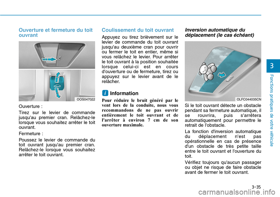Hyundai Kona 2019 Manuel du propriétaire (in French) 3-35
Fonctions pratiques de votre véhicule
3
Ouverture et fermeture du toit
ouvrant
Ouverture :
Tirez sur le levier de commande
jusquau premier cran. Relâchez-le
lorsque vous souhaitez arrêter le Hyundai Kona 2019 Manuel du propriétaire (in French) 3-35
Fonctions pratiques de votre véhicule
3
Ouverture et fermeture du toit
ouvrant
Ouverture :
Tirez sur le levier de commande
jusquau premier cran. Relâchez-le
lorsque vous souhaitez arrêter le