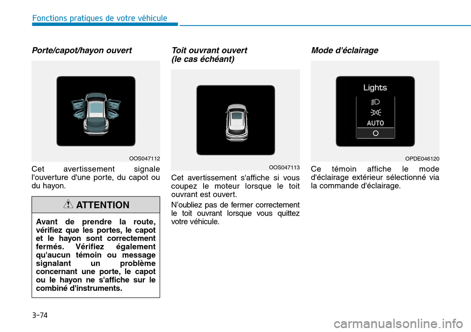 Hyundai Kona 2019  Manuel du propriétaire (in French) 3-74
Fonctions pratiques de votre véhicule 
Porte/capot/hayon ouvert 
Cet avertissement signale
louverture dune porte, du capot ou
du hayon.
Toit ouvrant ouvert 
(le cas échéant) 
Cet avertisseme