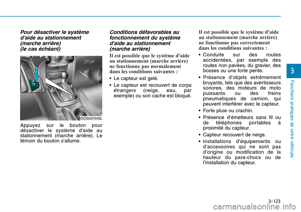 Hyundai Kona 2019  Manuel du propriétaire (in French) 3-123
Fonctions pratiques de votre véhicule
3
Pour désactiver le système
daide au stationnement
(marche arrière) 
(le cas échéant)
Appuyez sur le bouton pour
désactiver le système daide au
s
