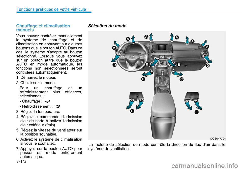 Hyundai Kona 2019 Manuel du propriétaire (in French) 3-142
Fonctions pratiques de votre véhicule
Chauffage et climatisation
manuels
Vous pouvez contrôler manuellement
le système de chauffage et de
climatisation en appuyant sur d’autres
boutons que Hyundai Kona 2019 Manuel du propriétaire (in French) 3-142
Fonctions pratiques de votre véhicule
Chauffage et climatisation
manuels
Vous pouvez contrôler manuellement
le système de chauffage et de
climatisation en appuyant sur d’autres
boutons que