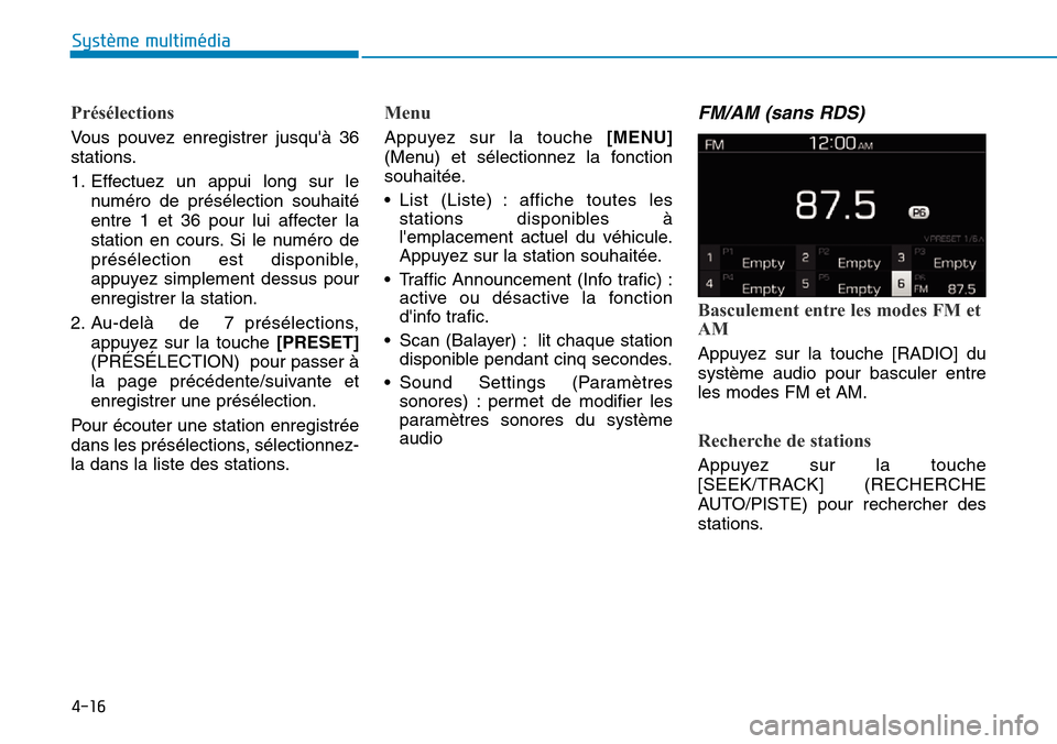Hyundai Kona 2019  Manuel du propriétaire (in French) 4-16
Système multimédia 
Présélections
Vous pouvez enregistrer jusquà 36
stations.
1. Effectuez un appui long sur le
numéro de présélection souhaité
entre 1 et 36 pour lui affecter la
statio