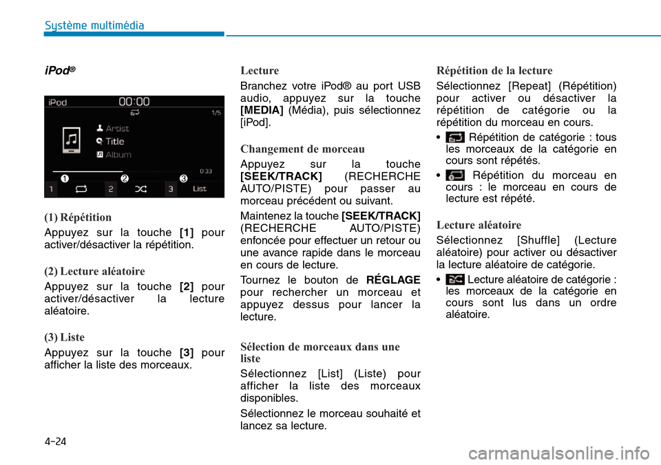 Hyundai Kona 2019  Manuel du propriétaire (in French) 4-24
Système multimédia 
iPod®
(1) Répétition
Appuyez sur la touche [1]pour
activer/désactiver la répétition.
(2) Lecture aléatoire
Appuyez sur la touche [2]pour
activer/désactiver la lectur