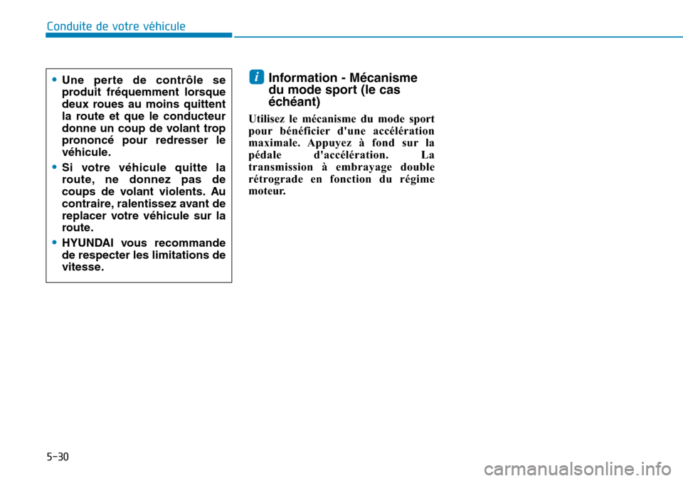 Hyundai Kona 2019  Manuel du propriétaire (in French) 5-30
Information - Mécanisme
du mode sport (le cas
échéant)
Utilisez le mécanisme du mode sport
pour bénéficier dune accélération
maximale. Appuyez à fond sur la
pédale daccélération. La