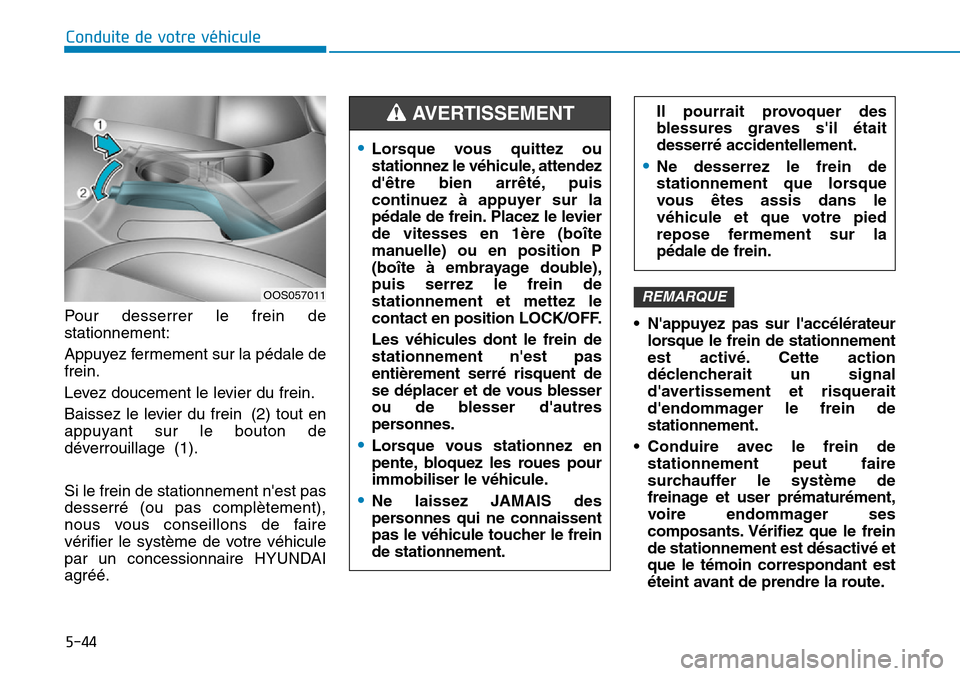 Hyundai Kona 2019 Manuel du propriétaire (in French) 5-44
Conduite de votre véhicule
Pour desserrer le frein de
stationnement:
Appuyez fermement sur la pédale de
frein.
Levez doucement le levier du frein.
Baissez le levier du frein (2) tout en
appuyan Hyundai Kona 2019 Manuel du propriétaire (in French) 5-44
Conduite de votre véhicule
Pour desserrer le frein de
stationnement:
Appuyez fermement sur la pédale de
frein.
Levez doucement le levier du frein.
Baissez le levier du frein (2) tout en
appuyan