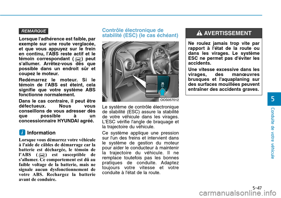 Hyundai Kona 2019 Manuel du propriétaire (in French) 5-47
Conduite de votre véhicule
5
Ne roulez jamais trop vite par
rapport à létat de la route ou
dans les virages. Le système
ESC ne permet pas déviter les
accidents.
Une vitesse excessive dans Hyundai Kona 2019 Manuel du propriétaire (in French) 5-47
Conduite de votre véhicule
5
Ne roulez jamais trop vite par
rapport à létat de la route ou
dans les virages. Le système
ESC ne permet pas déviter les
accidents.
Une vitesse excessive dans