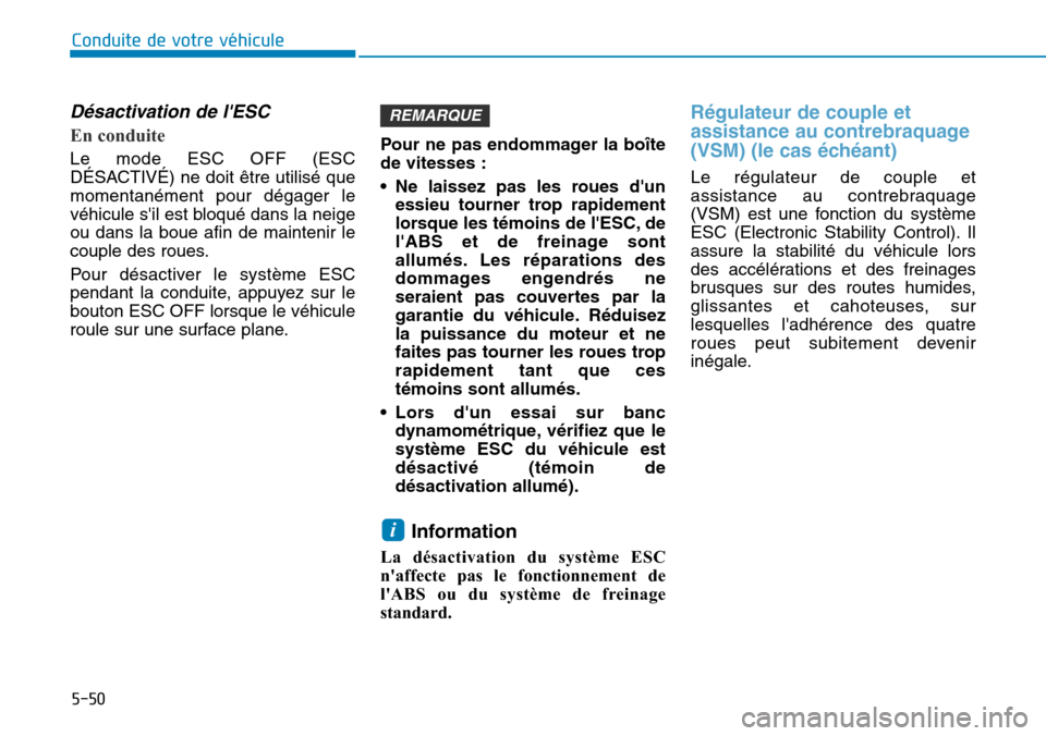 Hyundai Kona 2019 Manuel du propriétaire (in French) 5-50
Conduite de votre véhicule
Désactivation de lESC
En conduite
Le mode ESC OFF (ESC
DÉSACTIVÉ) ne doit être utilisé que
momentanément pour dégager le
véhicule sil est bloqué dans la n Hyundai Kona 2019 Manuel du propriétaire (in French) 5-50
Conduite de votre véhicule
Désactivation de lESC
En conduite
Le mode ESC OFF (ESC
DÉSACTIVÉ) ne doit être utilisé que
momentanément pour dégager le
véhicule sil est bloqué dans la n