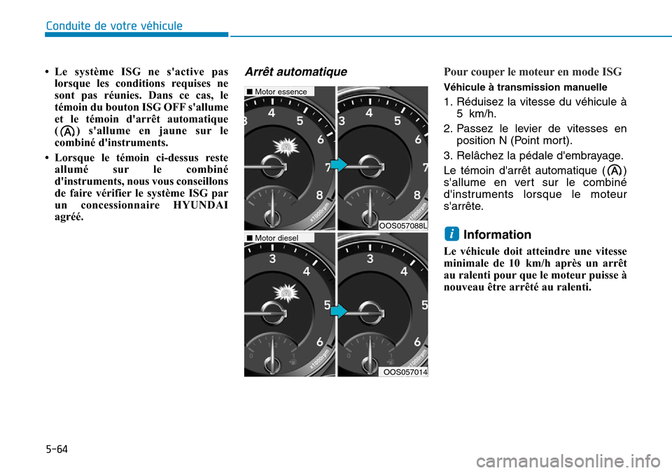 Hyundai Kona 2019  Manuel du propriétaire (in French) 5-64
• Le système ISG ne sactive pas
lorsque les conditions requises ne
sont pas réunies. Dans ce cas, le
témoin du bouton ISG OFF sallume
et le témoin darrêt automatique
( ) sallume en jau