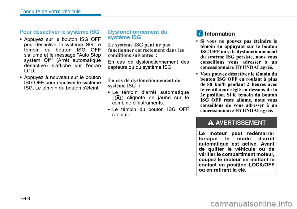 Hyundai Kona 2019  Manuel du propriétaire (in French) 5-68
Conduite de votre véhicule
Pour désactiver le système ISG  
• Appuyez sur le bouton ISG OFF
pour désactiver le système ISG. Le
témoin du bouton ISG OFF
sallume et le message Auto Stop
