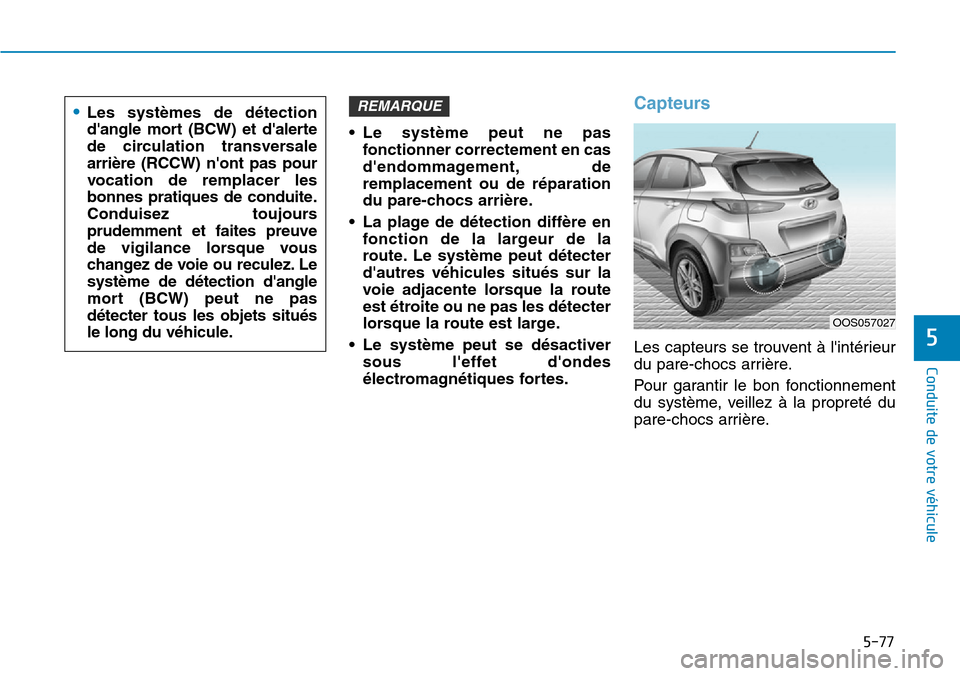 Hyundai Kona 2019  Manuel du propriétaire (in French) 5-77
Conduite de votre véhicule
5
• Le système peut ne pas
fonctionner correctement en cas
dendommagement, de
remplacement ou de réparation
du pare-chocs arrière.
• La plage de détection dif