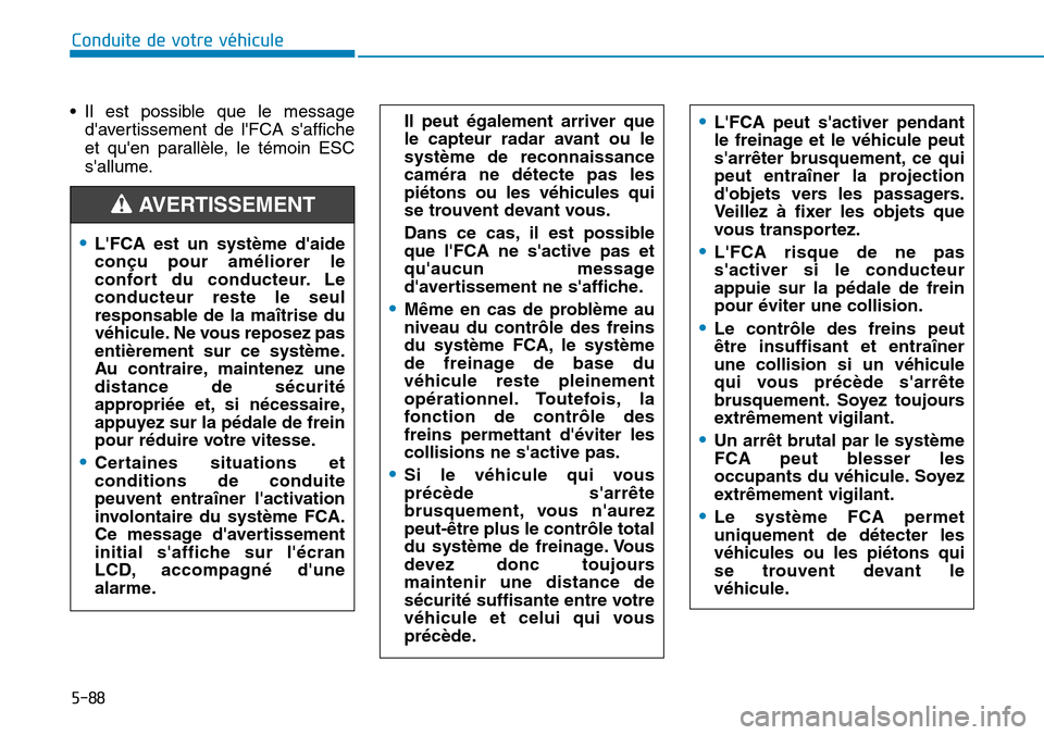 Hyundai Kona 2019 Manuel du propriétaire (in French) 5-88
Conduite de votre véhicule
• Il est possible que le message
davertissement de lFCA saffiche
et quen parallèle, le témoin ESC
sallume.
•LFCA peut sactiver pendant
le freinage et le v Hyundai Kona 2019 Manuel du propriétaire (in French) 5-88
Conduite de votre véhicule
• Il est possible que le message
davertissement de lFCA saffiche
et quen parallèle, le témoin ESC
sallume.
•LFCA peut sactiver pendant
le freinage et le v