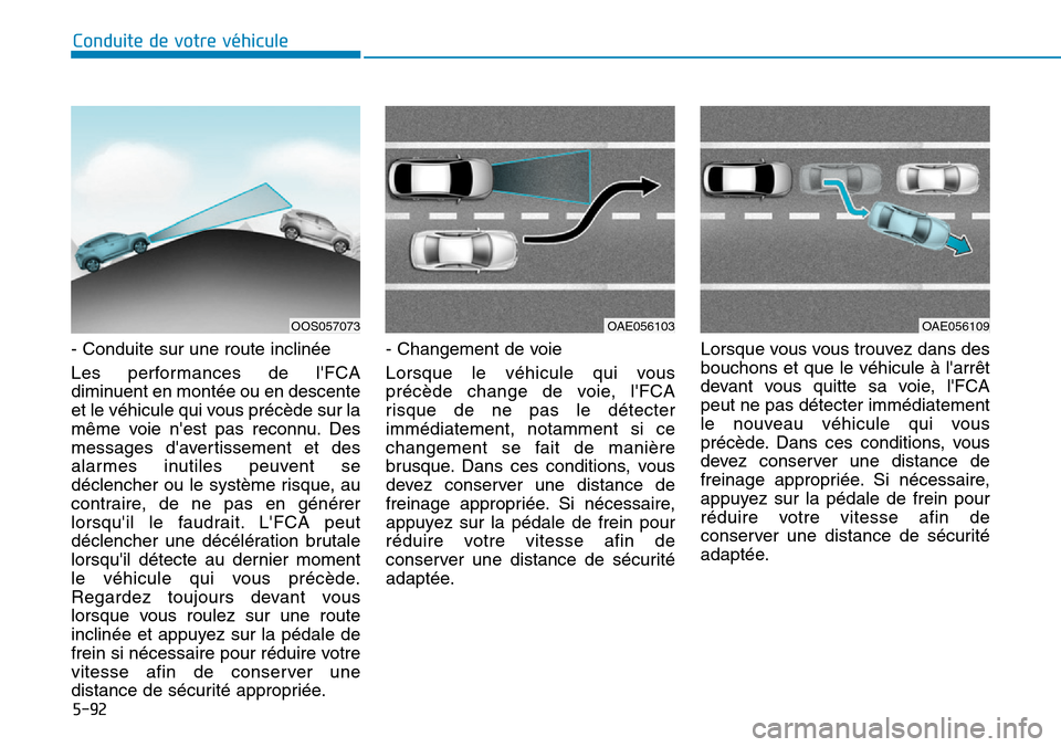 Hyundai Kona 2019  Manuel du propriétaire (in French) 5-92
Conduite de votre véhicule
- Conduite sur une route inclinée
Les performances de lFCA
diminuent en montée ou en descente
et le véhicule qui vous précède sur la
même voie nest pas reconnu
