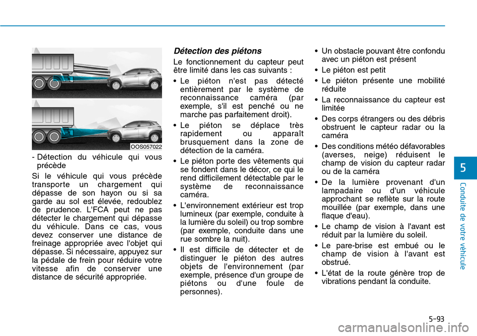 Hyundai Kona 2019  Manuel du propriétaire (in French) 5-93
Conduite de votre véhicule
5
- Détection du véhicule qui vous
précède 
Si le véhicule qui vous précède
transporte un chargement qui
dépasse de son hayon ou si sa
garde au sol est élevé