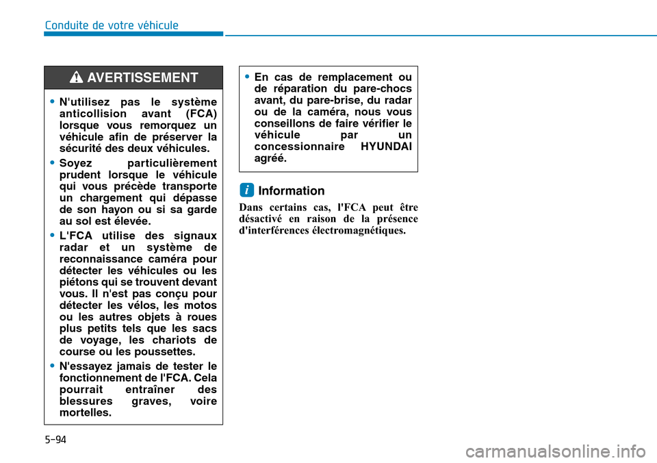Hyundai Kona 2019  Manuel du propriétaire (in French) 5-94
Conduite de votre véhicule
Information 
Dans certains cas, lFCA peut être
désactivé en raison de la présence
dinterférences électromagnétiques.
i
•Nutilisez pas le système
anticolli