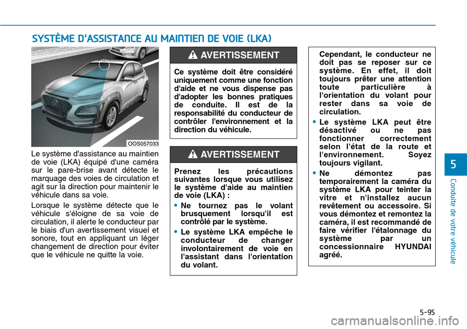 Hyundai Kona 2019  Manuel du propriétaire (in French) 5-95
Conduite de votre véhicule
5
Le système dassistance au maintien
de voie (LKA) équipé dune caméra
sur le pare-brise avant détecte le
marquage des voies de circulation et
agit sur la direct