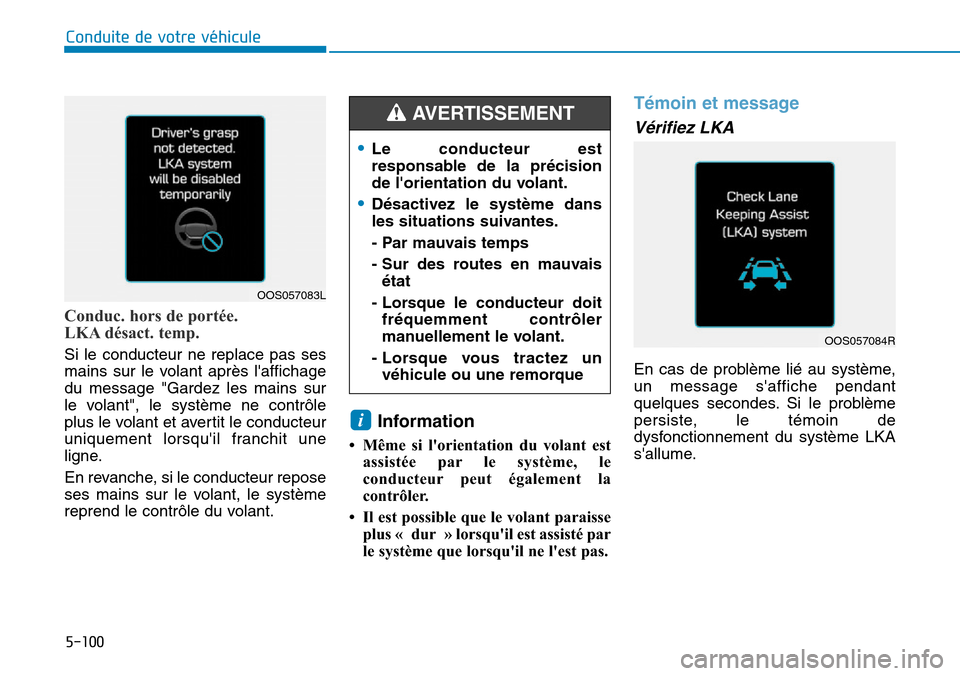 Hyundai Kona 2019 Manuel du propriétaire (in French) 5-100
Conduite de votre véhicule
Conduc. hors de portée.
LKA désact. temp.
Si le conducteur ne replace pas ses
mains sur le volant après laffichage
du message "Gardez les mains sur
le volant", l Hyundai Kona 2019 Manuel du propriétaire (in French) 5-100
Conduite de votre véhicule
Conduc. hors de portée.
LKA désact. temp.
Si le conducteur ne replace pas ses
mains sur le volant après laffichage
du message "Gardez les mains sur
le volant", l
