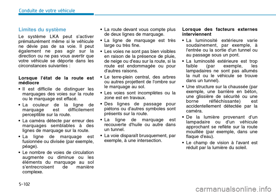 Hyundai Kona 2019 Manuel du propriétaire (in French) 5-102
Conduite de votre véhicule
Limites du système
Le système LKA peut sactiver
prématurément même si le véhicule
ne dévie pas de sa voie. Il peut
également ne pas agir sur la
direction ou Hyundai Kona 2019 Manuel du propriétaire (in French) 5-102
Conduite de votre véhicule
Limites du système
Le système LKA peut sactiver
prématurément même si le véhicule
ne dévie pas de sa voie. Il peut
également ne pas agir sur la
direction ou