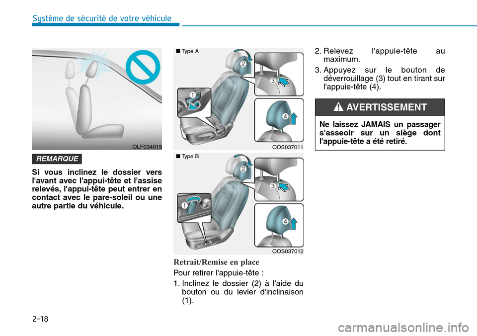 Hyundai Kona 2019  Manuel du propriétaire (in French) 2-18
Système de sécurité de votre véhicule 
Si vous inclinez le dossier vers
lavant avec lappui-tête et lassise
relevés, lappui-tête peut entrer en
contact avec le pare-soleil ou une
autre 