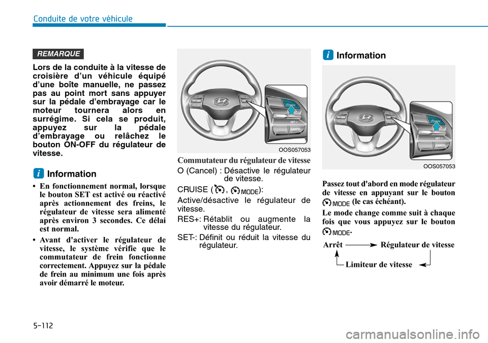 Hyundai Kona 2019 Manuel du propriétaire (in French) 5-112
Conduite de votre véhicule
Lors de la conduite à la vitesse de
croisière d’un véhicule équipé
d’une boîte manuelle, ne passez
pas au point mort sans appuyer
sur la pédale d’embraya Hyundai Kona 2019 Manuel du propriétaire (in French) 5-112
Conduite de votre véhicule
Lors de la conduite à la vitesse de
croisière d’un véhicule équipé
d’une boîte manuelle, ne passez
pas au point mort sans appuyer
sur la pédale d’embraya