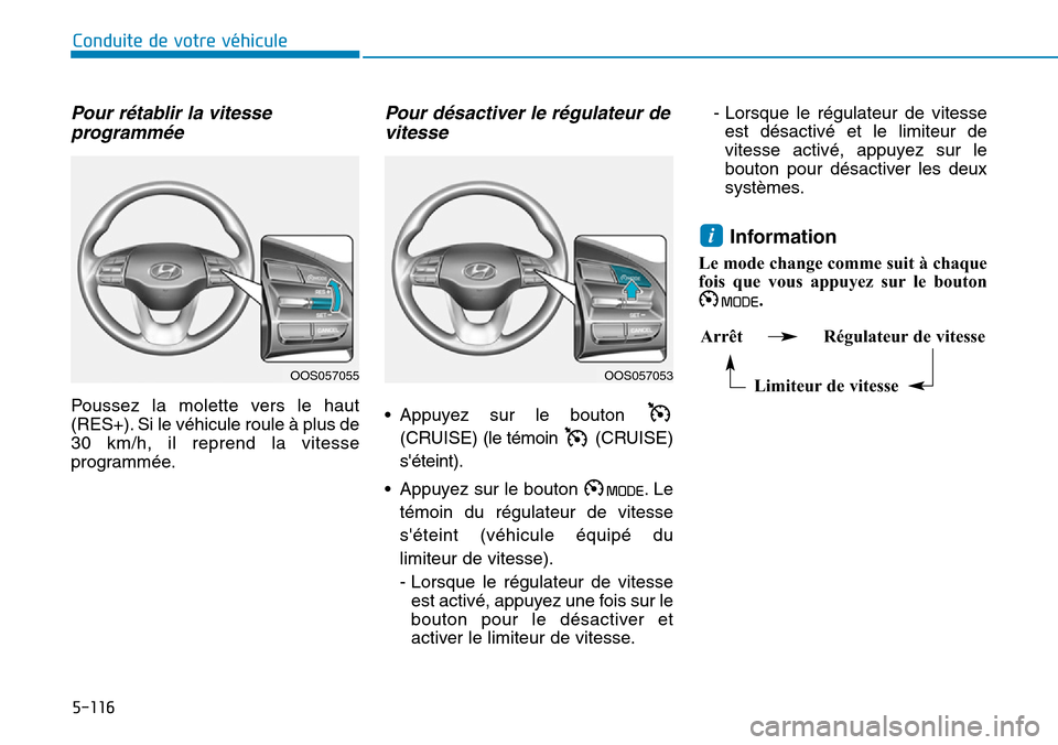 Hyundai Kona 2019  Manuel du propriétaire (in French) 5-116
Conduite de votre véhicule
Pour rétablir la vitesse
programmée
Poussez la molette vers le haut
(RES+). Si le véhicule roule à plus de
30 km/h, il reprend la vitesse
programmée.
Pour désac