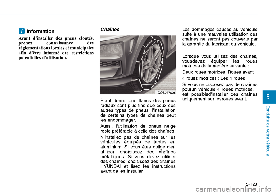 Hyundai Kona 2019 Manuel du propriétaire (in French) 5-123
Conduite de votre véhicule
5
Information
Avant dinstaller des pneus cloutés,
prenez connaissance des
réglementations locales et municipales
afin dêtre informé des restrictions
potentiell Hyundai Kona 2019 Manuel du propriétaire (in French) 5-123
Conduite de votre véhicule
5
Information
Avant dinstaller des pneus cloutés,
prenez connaissance des
réglementations locales et municipales
afin dêtre informé des restrictions
potentiell