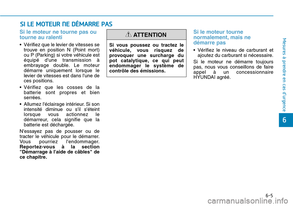 Hyundai Kona 2019  Manuel du propriétaire (in French) 6-5
Mesures à prendre en cas durgence 
6
Si le moteur ne tourne pas ou
tourne au ralenti 
• Vérifiez que le levier de vitesses se
trouve en position N (Point mort)
ou P (Parking) si votre véhicu