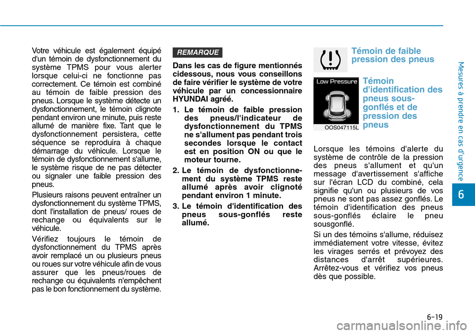 Hyundai Kona 2019  Manuel du propriétaire (in French) 6-19
Mesures à prendre en cas durgence 
6
Votre véhicule est également équipé
dun témoin de dysfonctionnement du
système TPMS pour vous alerter
lorsque celui-ci ne fonctionne pas
correctement