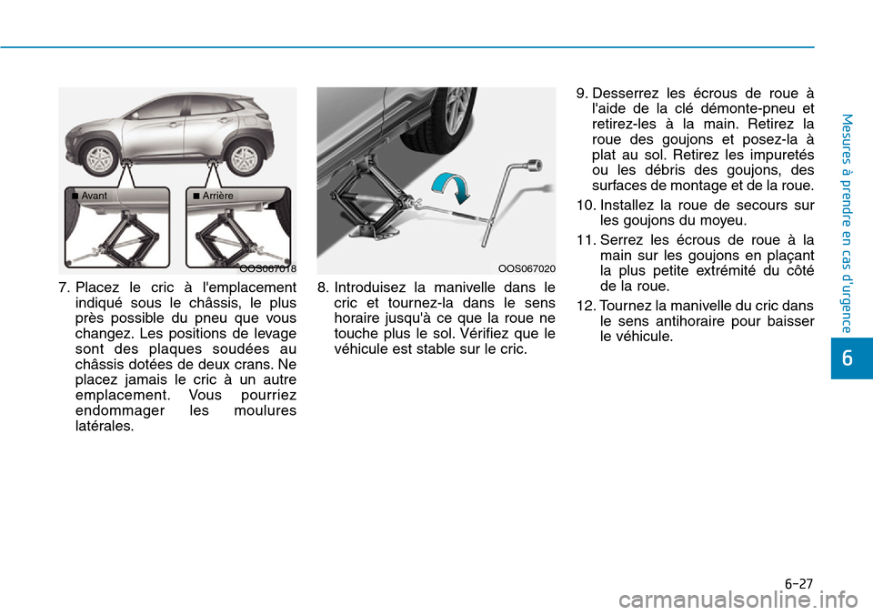Hyundai Kona 2019  Manuel du propriétaire (in French) 6-27
Mesures à prendre en cas durgence 
6
7. Placez le cric à lemplacement
indiqué sous le châssis, le plus
près possible du pneu que vous
changez. Les positions de levage
sont des plaques soud