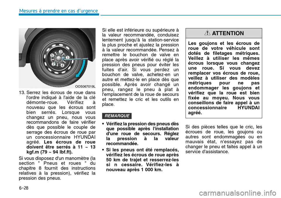 Hyundai Kona 2019  Manuel du propriétaire (in French) 6-28
Mesures à prendre en cas durgence 
13. Serrez les écrous de roue dans
lordre indiqué à laide de la clé
démonte-roue. Vérifiez à
nouveau que les écrous sont
bien serrés. Lorsque vous
