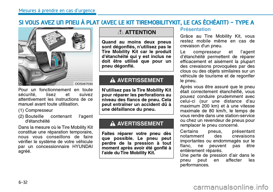 Hyundai Kona 2019  Manuel du propriétaire (in French) 6-32
Mesures à prendre en cas durgence 
SI VOUS AVEZ UN PNEU À PLAT (AVEC LE KIT TIREMOBILITYKIT, LE CAS ÉCHÉANT) - TYPE A
Pour un fonctionnement en toute
sécurité, lisez et suivez
attentivemen
