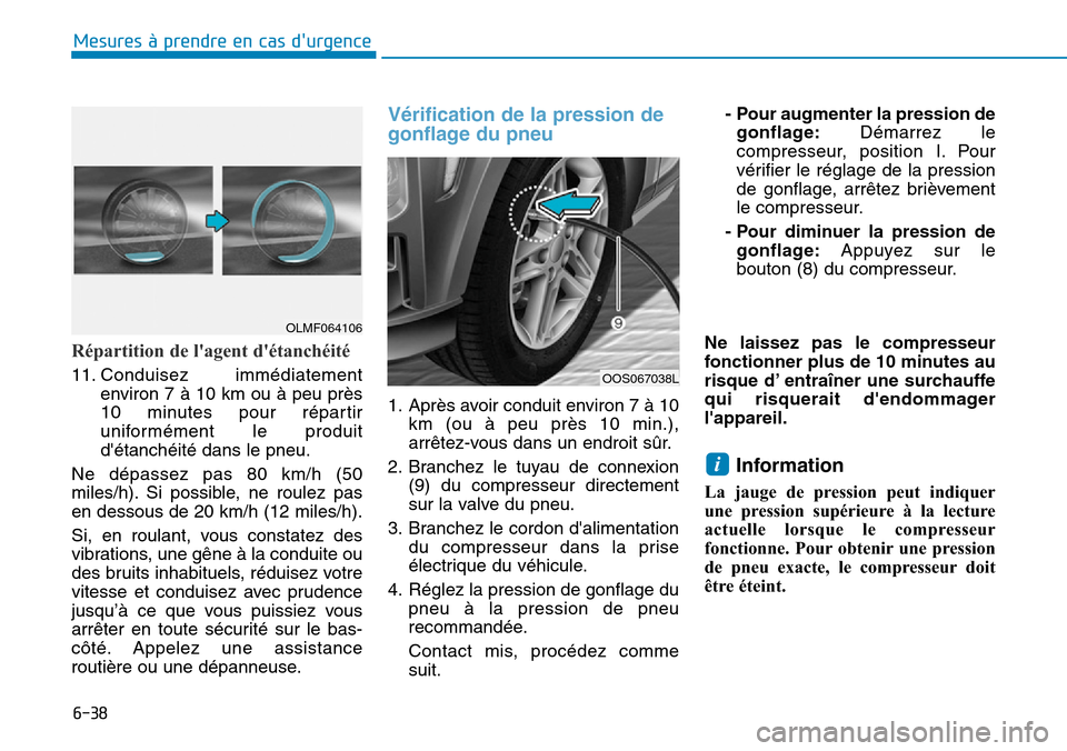 Hyundai Kona 2019  Manuel du propriétaire (in French) 6-38
Mesures à prendre en cas durgence 
Répartition de lagent détanchéité
11. Conduisez immédiatement
environ 7 à 10 km ou à peu près
10 minutes pour répartir
uniformément le produit
d