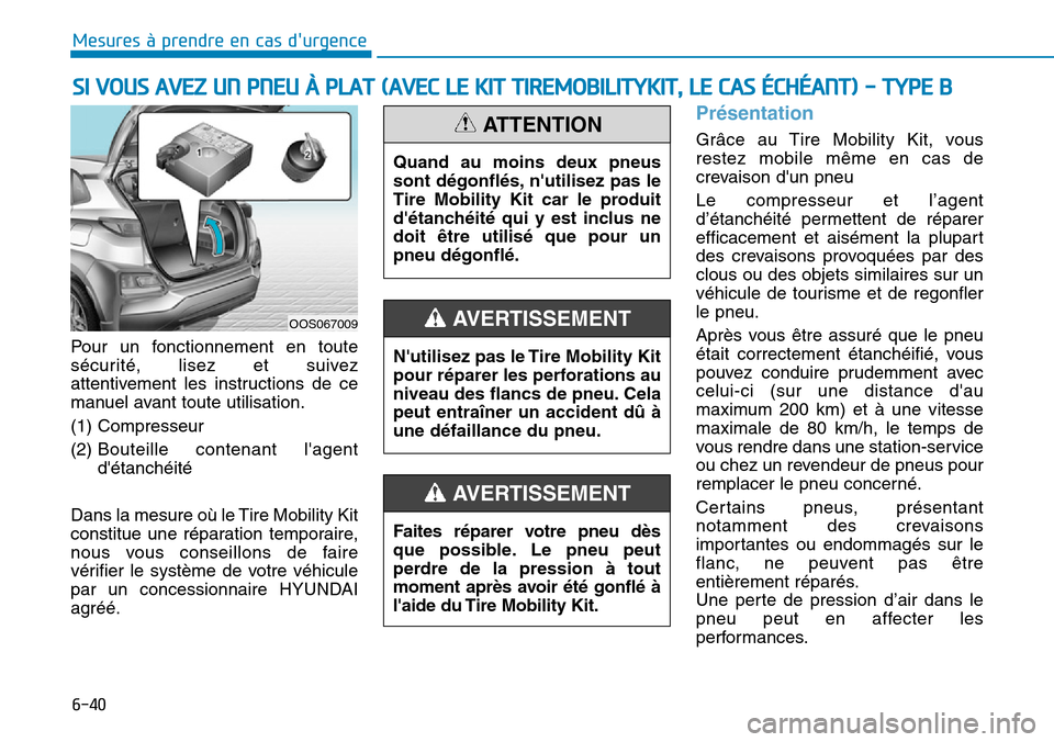 Hyundai Kona 2019  Manuel du propriétaire (in French) 6-40
Mesures à prendre en cas durgence 
Pour un fonctionnement en toute
sécurité, lisez et suivez
attentivement les instructions de ce
manuel avant toute utilisation.
(1) Compresseur
(2) Bouteille