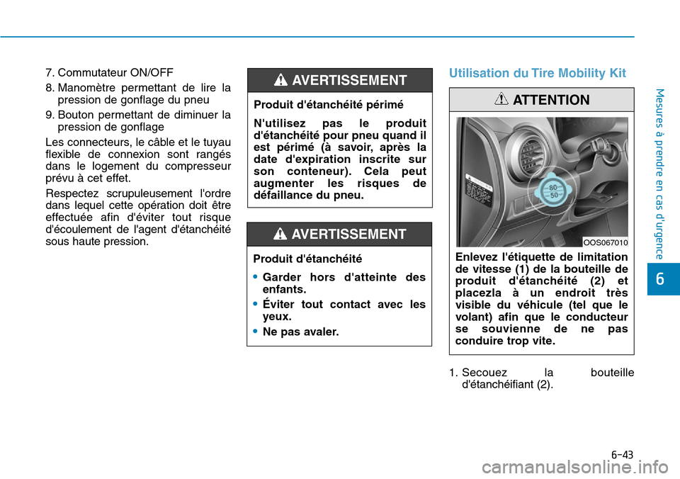 Hyundai Kona 2019  Manuel du propriétaire (in French) 6-43
Mesures à prendre en cas durgence 
6
7. Commutateur ON/OFF 
8. Manomètre permettant de lire la
pression de gonflage du pneu 
9. Bouton permettant de diminuer la
pression de gonflage 
Les conne