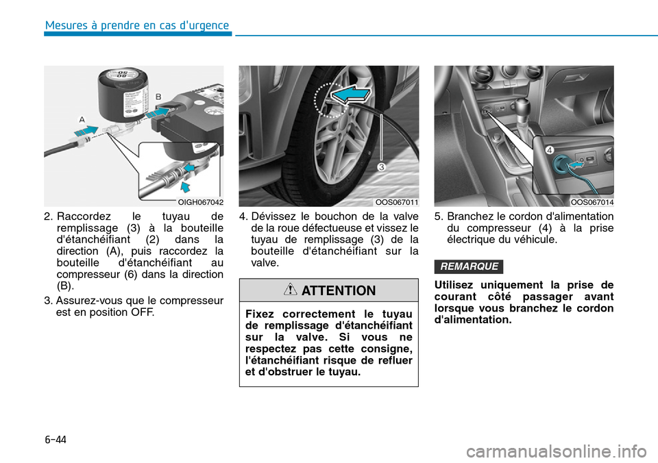 Hyundai Kona 2019  Manuel du propriétaire (in French) 6-44
Mesures à prendre en cas durgence 
2. Raccordez le tuyau de
remplissage (3) à la bouteille
détanchéifiant (2) dans la
direction (A), puis raccordez la
bouteille détanchéifiant au
compres