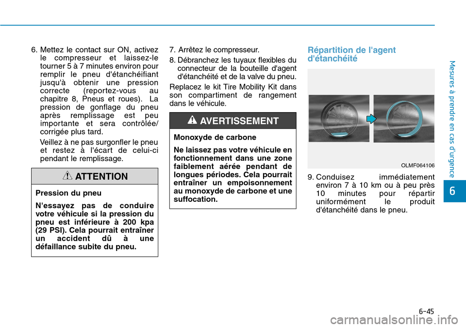 Hyundai Kona 2019  Manuel du propriétaire (in French) 6-45
Mesures à prendre en cas durgence 
6
6. Mettez le contact sur ON, activez
le compresseur et laissez-le
tourner 5 à 7 minutes environ pour
remplir le pneu détanchéifiant
jusquà obtenir une