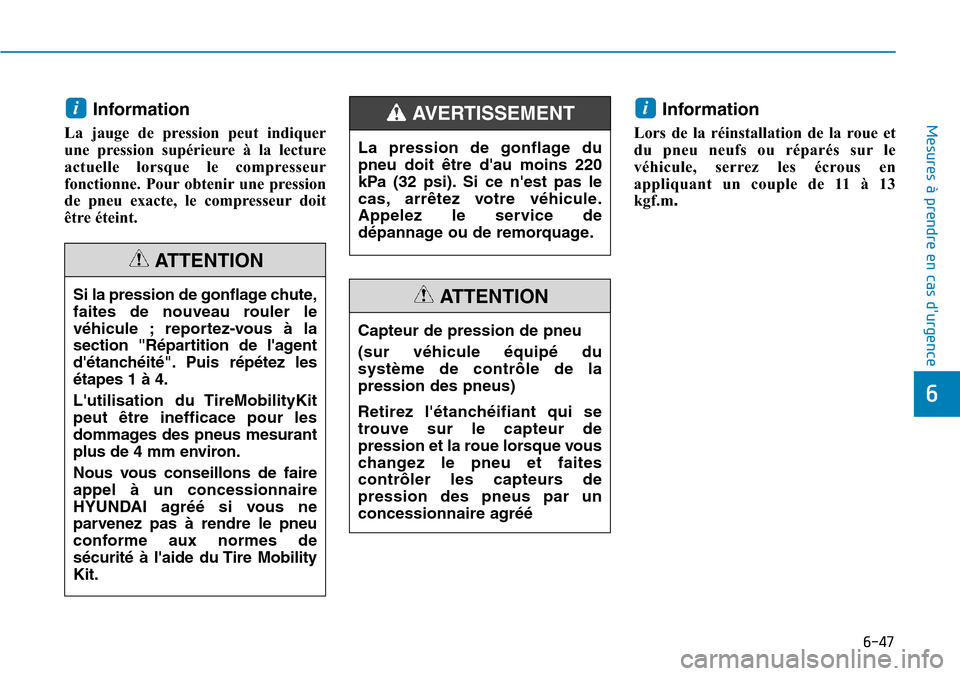 Hyundai Kona 2019  Manuel du propriétaire (in French) 6-47
Mesures à prendre en cas durgence 
6
Information
La jauge de pression peut indiquer
une pression supérieure à la lecture
actuelle lorsque le compresseur
fonctionne. Pour obtenir une pression
