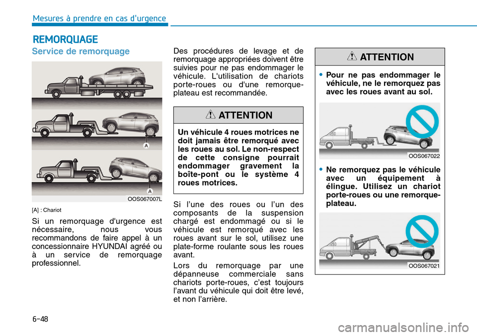 Hyundai Kona 2019  Manuel du propriétaire (in French) 6-48
Mesures à prendre en cas durgence 
Service de remorquage 
[A] : Chariot
Si un remorquage durgence est
nécessaire, nous vous
recommandons de faire appel à un
concessionnaire HYUNDAI agréé o