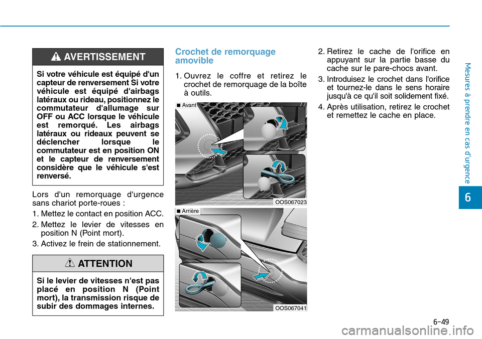 Hyundai Kona 2019 Manuel du propriétaire (in French) 6-49
Mesures à prendre en cas durgence
6Lors dun remorquage durgence
sans chariot porte-roues :
1. Mettez le contact en position ACC.
2. Mettez le levier de vitesses en
position N (Point mort).
3 Hyundai Kona 2019 Manuel du propriétaire (in French) 6-49
Mesures à prendre en cas durgence
6Lors dun remorquage durgence
sans chariot porte-roues :
1. Mettez le contact en position ACC.
2. Mettez le levier de vitesses en
position N (Point mort).
3