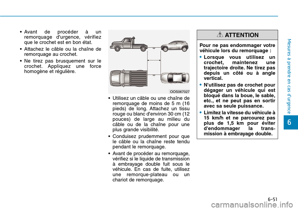 Hyundai Kona 2019 Manuel du propriétaire (in French) 6-51
Mesures à prendre en cas durgence
6
• Avant de procéder à un
remorquage durgence, vérifiez
que le crochet est en bon état.
• Attachez le câble ou la chaîne de
remorquage au crochet. Hyundai Kona 2019 Manuel du propriétaire (in French) 6-51
Mesures à prendre en cas durgence
6
• Avant de procéder à un
remorquage durgence, vérifiez
que le crochet est en bon état.
• Attachez le câble ou la chaîne de
remorquage au crochet.