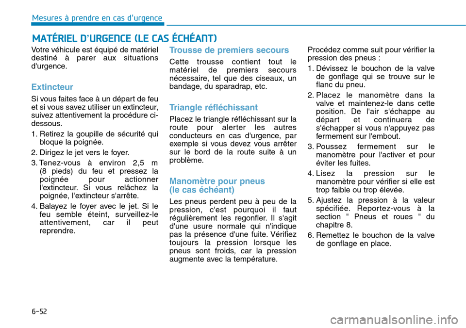 Hyundai Kona 2019 Manuel du propriétaire (in French) 6-52
Mesures à prendre en cas durgence
Votre véhicule est équipé de matériel
destiné à parer aux situations
durgence.
Extincteur
Si vous faites face à un départ de feu
et si vous savez ut Hyundai Kona 2019 Manuel du propriétaire (in French) 6-52
Mesures à prendre en cas durgence
Votre véhicule est équipé de matériel
destiné à parer aux situations
durgence.
Extincteur
Si vous faites face à un départ de feu
et si vous savez ut